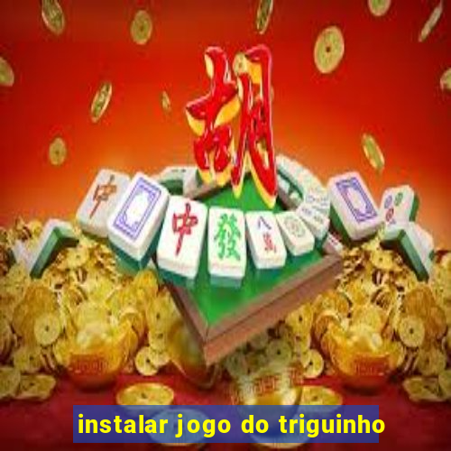 instalar jogo do triguinho